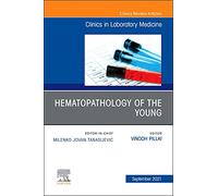 Hematopathology of the Young, An Issue of the Clinics in Laboratory Medicine (Volume 41-3) (The Clinics: Internal Medicine, Volume 41-3)