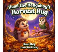 Hemi the Hedgehog's Harvest Hug: An October Bedtime Story about Overcoming Night Shadows, Deep Breathing, and Cozy Autumn Hugs (Somatic Picture Books for Ages 3-5)