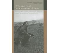 Hemingway and the Mechanism of Fame: Statements, Public Letters, Introductions, Forewords, Prefaces, Blurbs, Reviews, and Endorsements