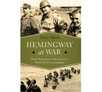 Hemingway at War: Ernest Hemingway's Adventures as a World War II Correspondent
