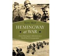 Hemingway at War: Ernest Hemingway's Adventures as a World War II Correspondent