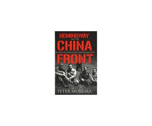 Hemingway On The China Front: His WWII Spy Mission with Martha Gellhorn
