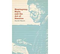 Hemingway, Style, and the Art of Emotion