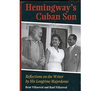 Hemingway's Cuban Son: Reflections on the Writer by His Longtime Majordomo