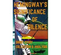 Hemingway's Significance of Silence: An Annotated Collection of Hemingway Short Stories and Poems