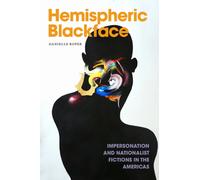 Hemispheric Blackface : Impersonation and Nationalist Fictions in the Americas