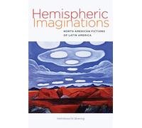 Hemispheric Imaginations: North American Fictions of Latin America (Re-Mapping the Transnational: A Dartmouth Series in American Studies)