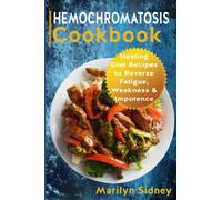 HEMOCHROMATOSIS Cookbook: Healing Diet Recipes to Reverse Fatigue, Weakness & Impotence