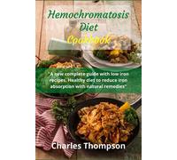 Hemochromatosis diet cookbook: A new complete guide with low iron recipes. Healthy diet to reduce iron absorption with natural remedies.