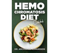 Hemochromatosis Diet Cookbook: Complete Essential Guide, Easy and Delicious Recipes Low in Iron, 2-Week Meal Plan to Reduce Your Iron Absorption