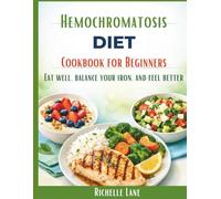 HEMOCHROMATOSIS DIET COOKBOOK FOR BEGINNERS: Eat well, balance your iron, and feel better.