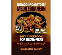 Hemochromatosis Mediterranean Diet Cookbook for Beginners: 100+ Mediterranean Recipes with a 30-Day Meal Plan for Managing Iron Levels and Enhancing Health