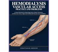 HEMODIALYSIS VASCULAR ACCESS: PRACTICE AND PROBLEMS: A Clinical Workbook for Nephrology Nurses, Dialysis Technicians, and Renal Care Teams; Aligned with KDOQI 2019 Vascular Access Guidelines