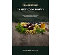 Hémorroïdes : la méthode douce: Vaincre les crises naturellement, sans chirurgie ni médicaments