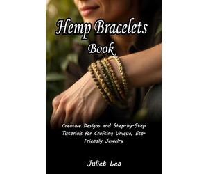 Hemp Bracelets Book: Creative Designs and Step-by-Step Tutorials for Crafting Unique, Eco-Friendly Jewelry