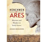 Henchmen of Ares: Warriors and Warfare in Early Greece (Ancient Warfare Special, 4)
