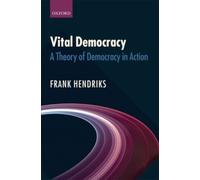 Hendriks - Vital Democracy A Theory of Democracy in Action - New hard - N555z