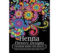 Henna Flowers Designs Coloring Books for Adults: An Adult Coloring Book Featuring Mandalas and Henna Inspired Flowers, Animals, Yoga Poses, and Paisley Patterns: Volume 2
