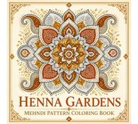 Henna Gardens Mehndi Pattern Coloring Book: Immerse Yourself in the Ancient Art of Henna Through 40 Traditional Geometric Floral Mehndi Pattern Designs