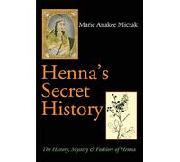 Henna's Secret History: The History, Mystery & Folklore of Henna