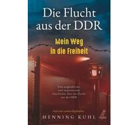Henning Kuhl Die Flucht aus der DDR - Mein Weg in die Freiheit: Eine (Paperback)