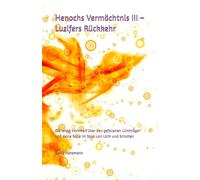 Henochs Vermächtnis III - Luzifers Rückkehr: Die letzte Wahrheit über den gefallenen Lichtträger und deine Rolle im Spiel von Licht und Schatten: 5 (Henochs Vermächtniss - Teil 1)