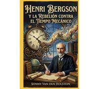 Henri Bergson: y la Rebelión contra el Tiempo Mecánico