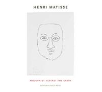 Henri Matisse : Modernist Against the Grain