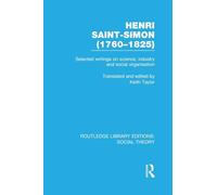 Henri Saint-Simon, (1760-1825) (RLE Social Theory): Selected Writings on Science, Industry and Social Organisation (Routledge Library Editions: Social Theory)