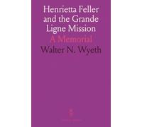 Henrietta Feller and the Grande Ligne Mission: A Memorial
