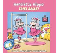 Henrietta Hippo Tries Ballet: A Color Along Story Coloring Book