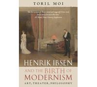 Henrik Ibsen and the Birth of Modernism: Art, Theater, Philosophy