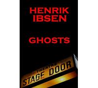 Henrik Ibsen - Ghosts: A Classic Play From The Father Of Theatre