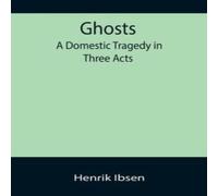 Henrik Ibsen Ghosts: A Domestic Tragedy in Three Acts Paperback Book Henrik Ibsen Multicolor