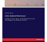 Henrik Ibsen John Gabriel Borkman:A Play in Four Acts. Translated from the Henrik Ibsen Multicolor