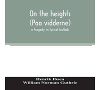 Henrik Ibsen On the heights (Paa vidderne) a tragedy in lyrical ballads Henrik Ibsen Multicolor