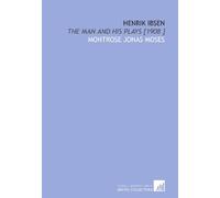 Henrik Ibsen: The Man and His Plays [1908 ]