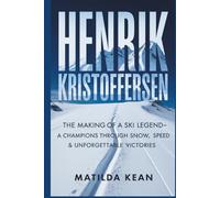 HENRIK KRISTOFFERSEN: The Making of a Ski Legend- A Champion’s Rise Through Snow, Speed & Unforgettable Victories