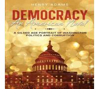 Henry Adams Democracy: A Gilded Age Portrait of Washington Politics and Henry Adams Multicolor