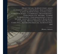 Henry Adams Practical Surveying & Elementary Geodesy, Including Land Henry Adams Multicolor
