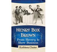 Henry Box Brown: From Slavery to Show Business