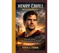 Henry Cavill Biography: From Actor to Icon - A Story of Determination and Triumph