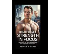 Henry Cavill: Strength in Focus: Unveiling the Dedication Behind Hollywood’s Leading Man