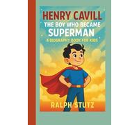 Henry Cavill: The Boy Who Became Superman (A Biography Book for Kids)