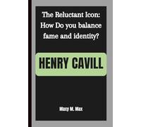 HENRY CAVILL: The Reluctant Icon: How Do you balance fame and identity?
