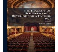 Henry Chettle The Tragedy of Hoffman; or, A Revenge for a Father. 1631 Paperback Henry Chettle Multicolor