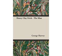 Henry Clay Frick - The Man