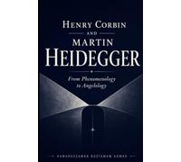 Henry Corbin and Martin Heidegger: From Phenomenology to Angelology: 7 (Henry Corbin Studies)