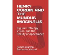 HENRY CORBIN AND THE MUNDUS IMAGINALIS: Figural Ontology, Vision, and the Reality of Appearance: 4 (Henry Corbin Studies)