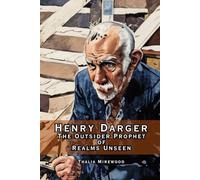 Henry Darger: The Outsider Prophet of Realms Unseen: